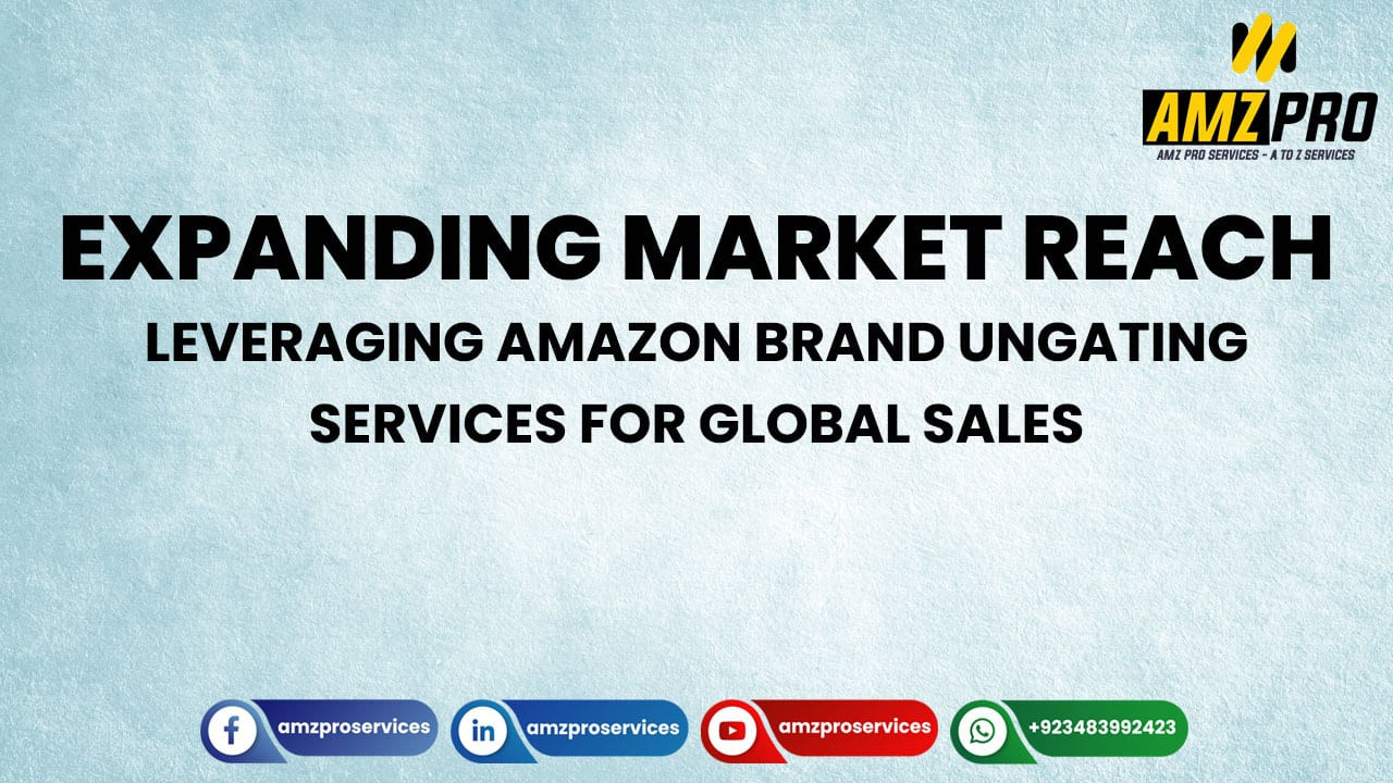 Expanding Market Reach: Leveraging Amazon Brand Ungating Services for Global Sales