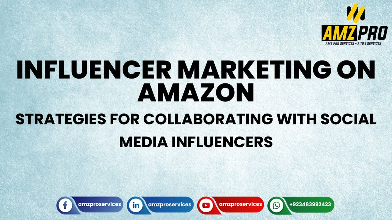 Influencer Marketing on Amazon: Strategies for Collaborating with Social Media Influencers