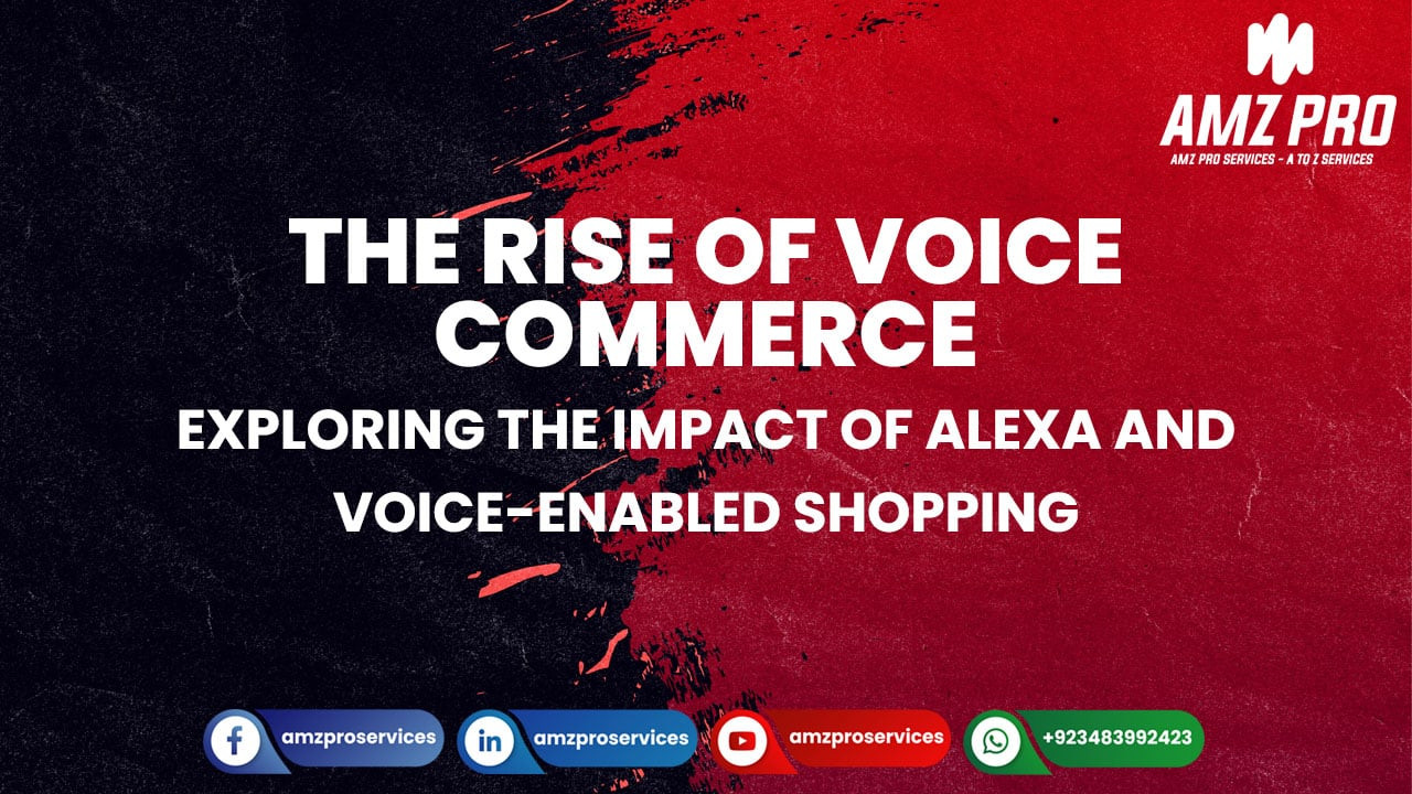 The Rise of Voice Commerce: Exploring the Impact of Alexa and Voice-Enabled Shopping