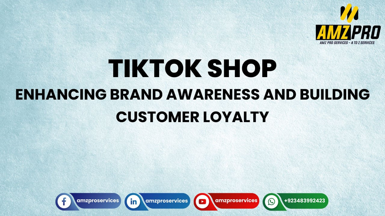 TikTok Shop: Enhancing Brand Awareness and Building Customer Loyalty